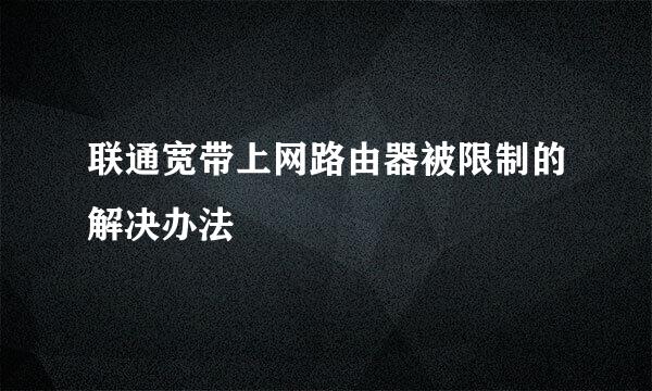 联通宽带上网路由器被限制的解决办法