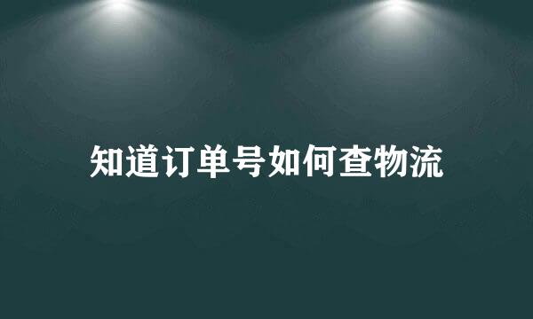知道订单号如何查物流