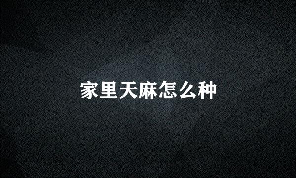家里天麻怎么种