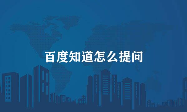 百度知道怎么提问
