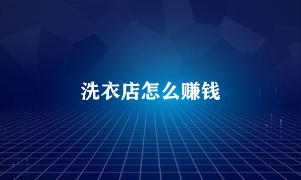 洗衣店怎么赚钱