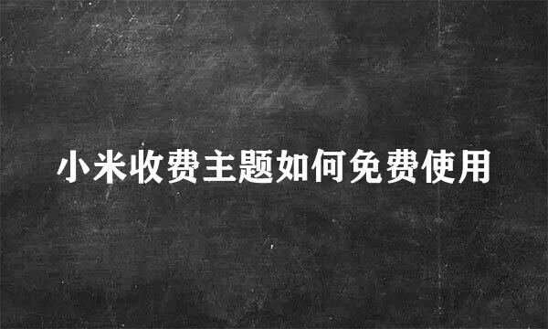 小米收费主题如何免费使用