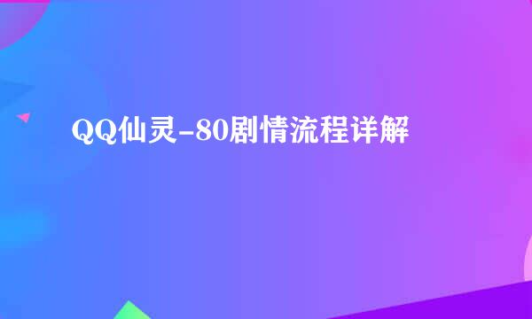 QQ仙灵-80剧情流程详解