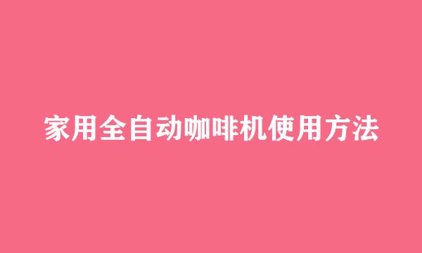 家用全自动咖啡机使用方法