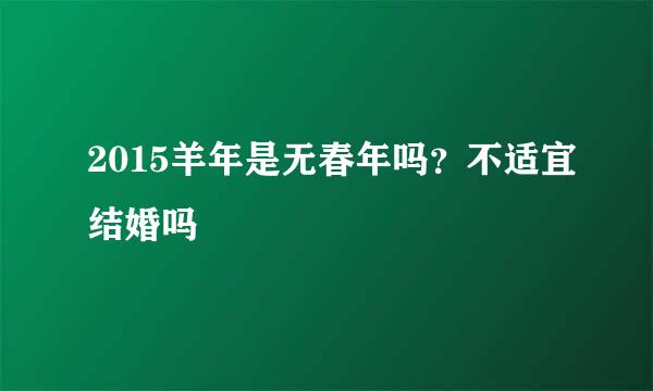 2015羊年是无春年吗？不适宜结婚吗