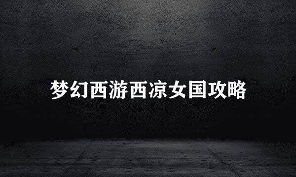 梦幻西游西凉女国攻略