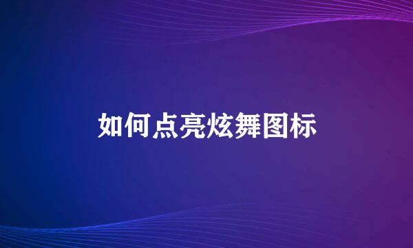 如何点亮炫舞图标
