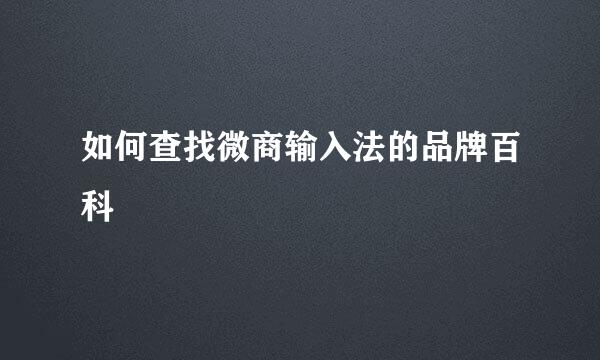如何查找微商输入法的品牌百科