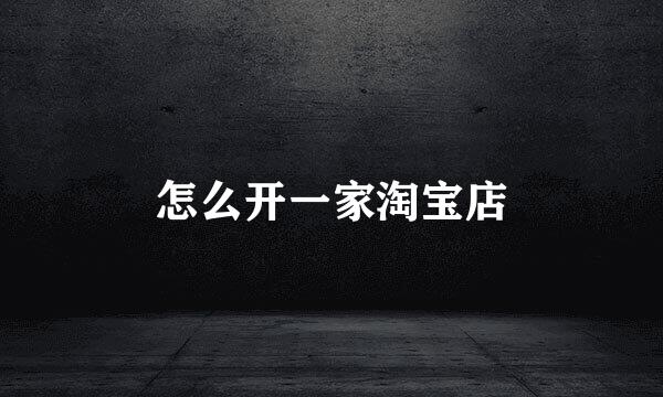 怎么开一家淘宝店