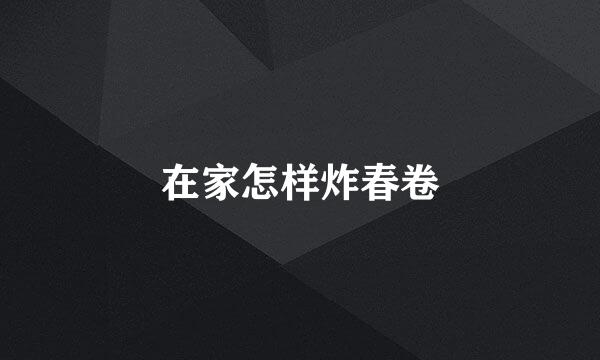 在家怎样炸春卷