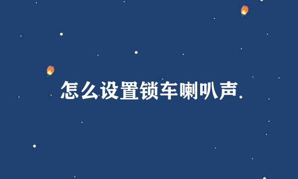 怎么设置锁车喇叭声