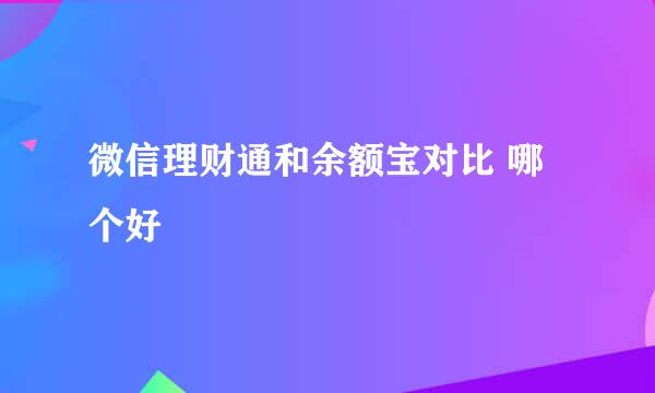 微信理财通和余额宝对比 哪个好