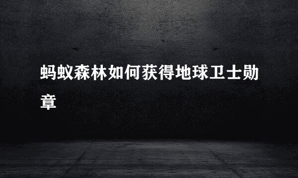 蚂蚁森林如何获得地球卫士勋章