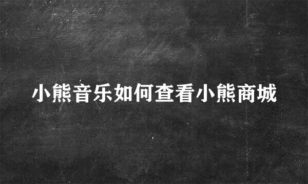 小熊音乐如何查看小熊商城