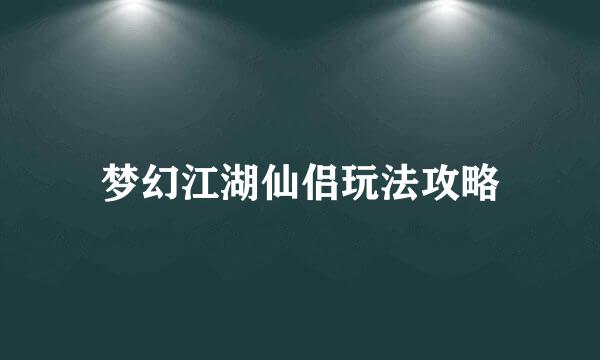梦幻江湖仙侣玩法攻略