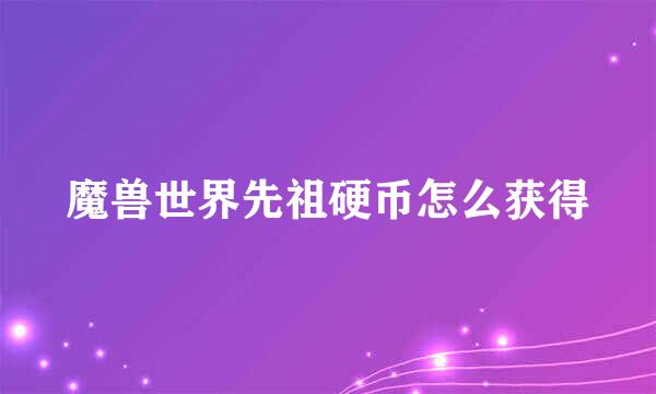 魔兽世界先祖硬币怎么获得