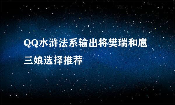 QQ水浒法系输出将樊瑞和扈三娘选择推荐