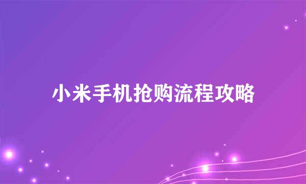 小米手机抢购流程攻略