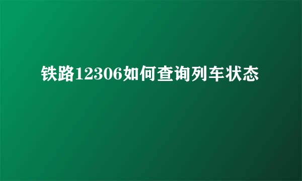 铁路12306如何查询列车状态