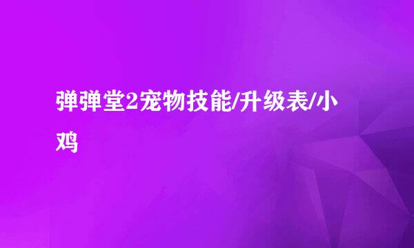 弹弹堂2宠物技能/升级表/小鸡