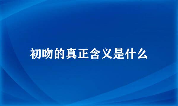 初吻的真正含义是什么