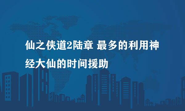 仙之侠道2陆章 最多的利用神经大仙的时间援助