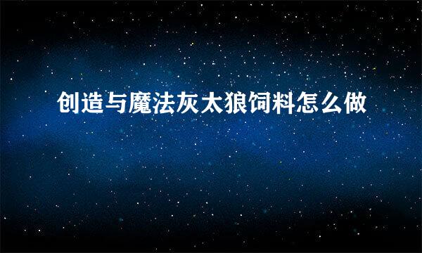 创造与魔法灰太狼饲料怎么做