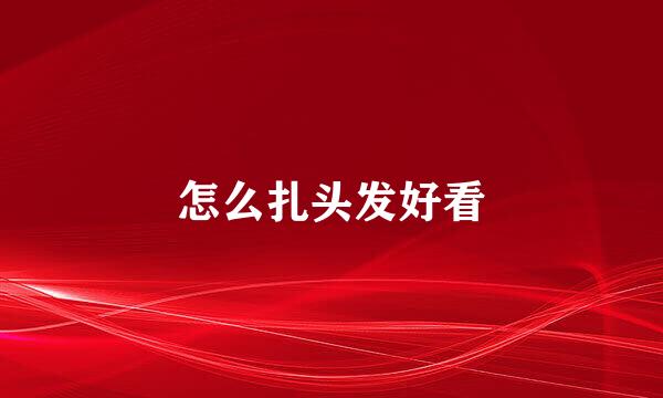 怎么扎头发好看