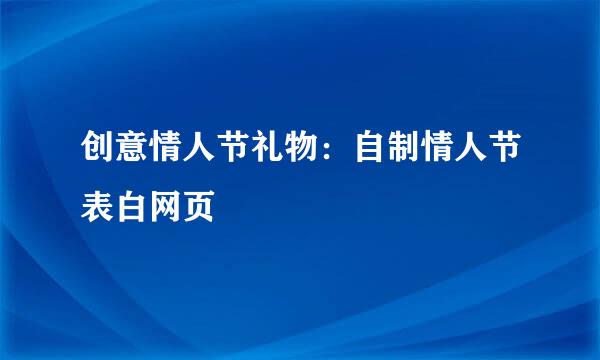 创意情人节礼物：自制情人节表白网页