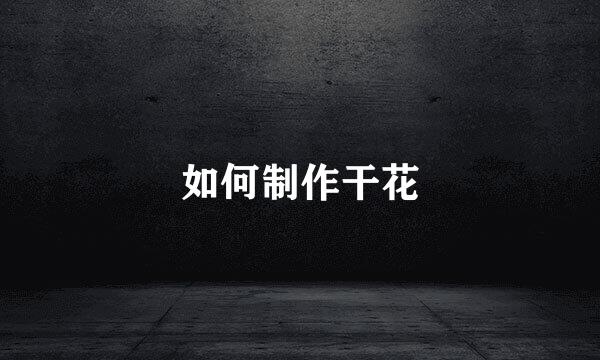 如何制作干花