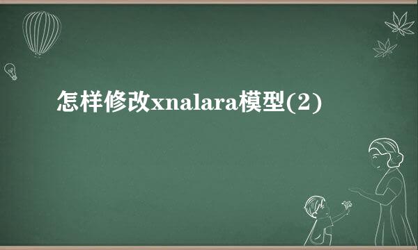 怎样修改xnalara模型(2)
