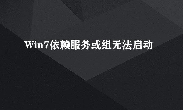Win7依赖服务或组无法启动