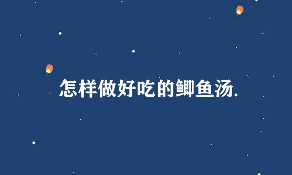 怎样做好吃的鲫鱼汤