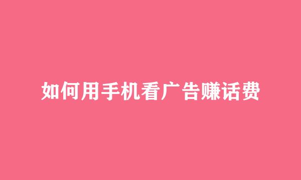 如何用手机看广告赚话费