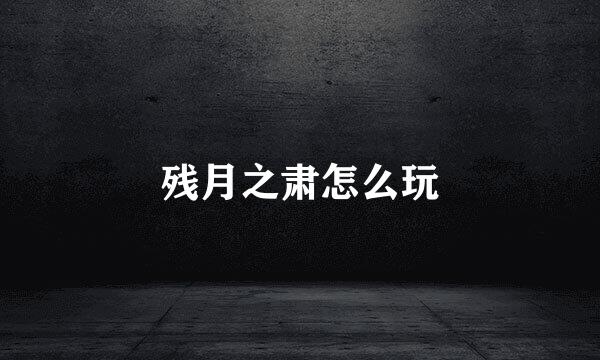 残月之肃怎么玩