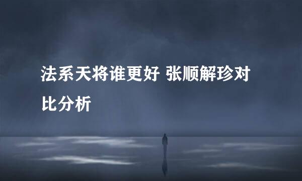 法系天将谁更好 张顺解珍对比分析