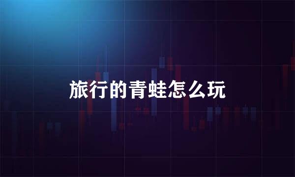 旅行的青蛙怎么玩