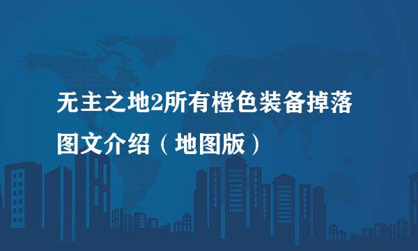无主之地2所有橙色装备掉落图文介绍（地图版）