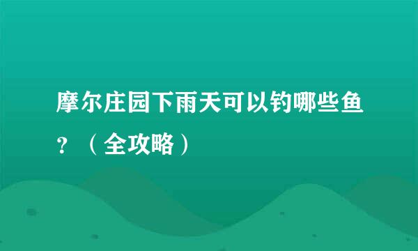摩尔庄园下雨天可以钓哪些鱼？（全攻略）