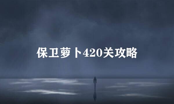 保卫萝卜420关攻略
