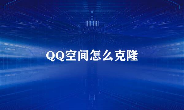 QQ空间怎么克隆