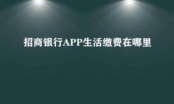 招商银行APP生活缴费在哪里