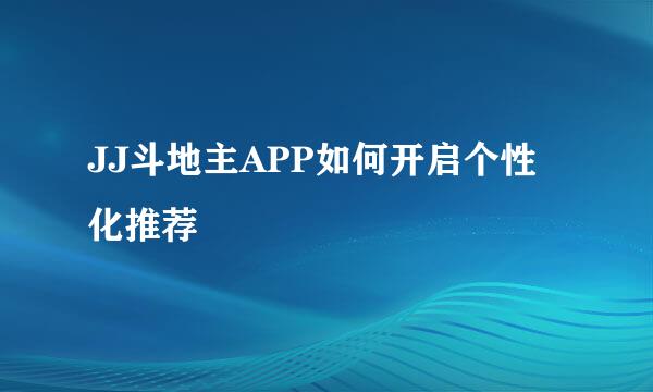 JJ斗地主APP如何开启个性化推荐