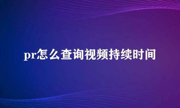 pr怎么查询视频持续时间