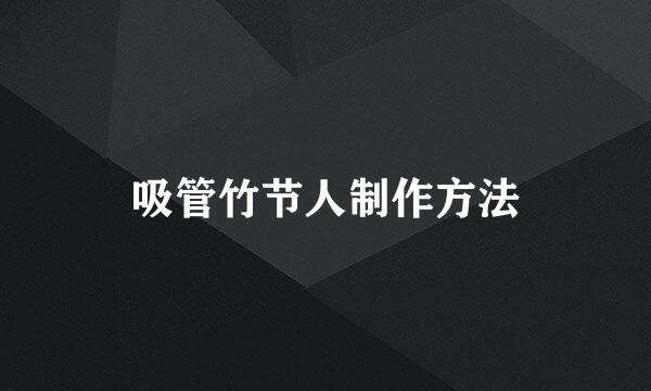 吸管竹节人制作方法