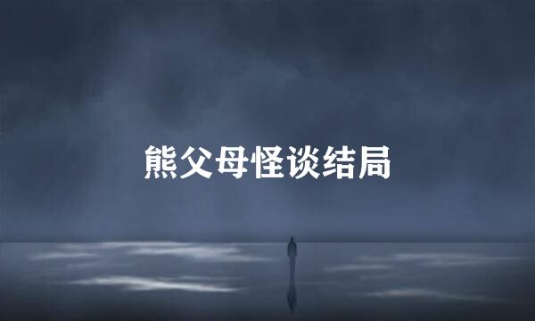 熊父母怪谈结局