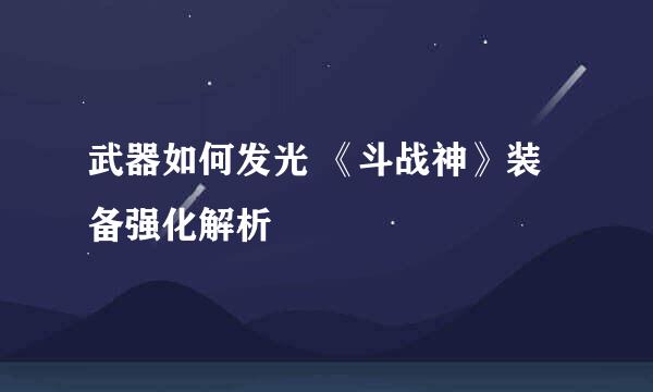 武器如何发光 《斗战神》装备强化解析