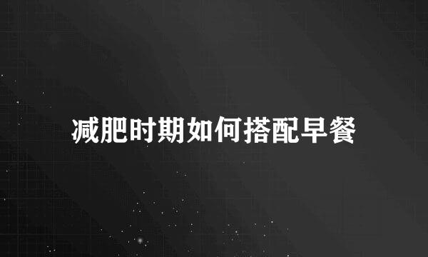 减肥时期如何搭配早餐