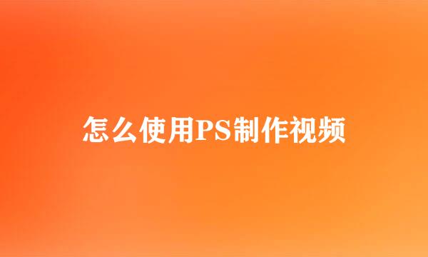 怎么使用PS制作视频