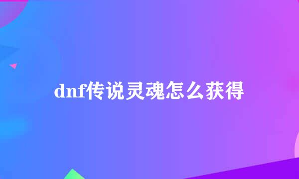 dnf传说灵魂怎么获得